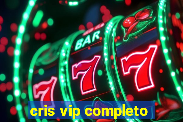 cris vip completo